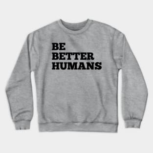 Be Better Humans Crewneck Sweatshirt